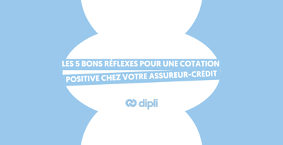 Les 5 bons réflexes pour une cotation positive chez votre assureur-crédit