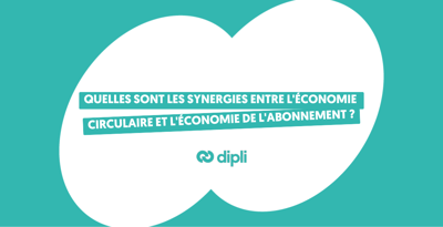 Quelles sont les synergies entre l'économie circulaire et l'économie de l'abonnement ?