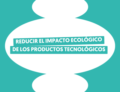 Reducir el impacto ecológico de los productos tecnológicos