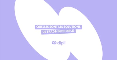 Solutions de trade-in : comment Dipli accélère le rachat d’appareils